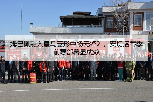 姆巴佩融入皇马菱形中场无锋阵，安切洛蒂季前赛部署显成效
