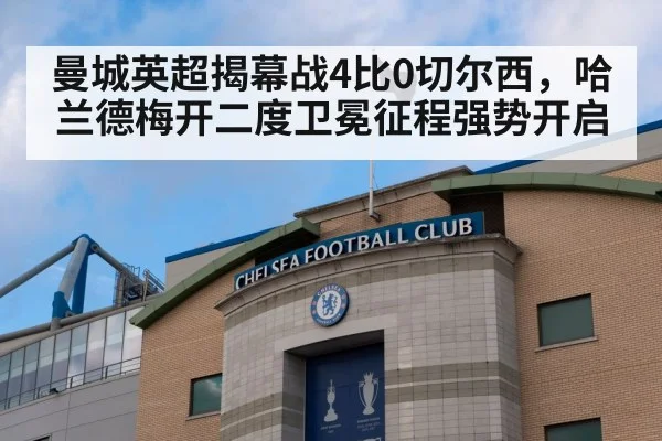 曼城英超揭幕战4比0切尔西，哈兰德梅开二度卫冕征程强势开启